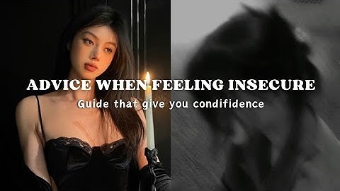 How to Overcoming Insecurities || Advice When Feeling Insecure
