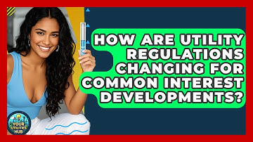 How Are Utility Regulations Changing for Common Interest Developments? | Your Utilities Hub