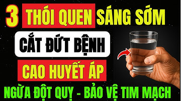 3 THÓI QUEN Buổi Sáng Cắt Đứt Bệnh Cao Huyết Áp, Ngăn Ngừa Đột Quỵ, Giúp Sống Khoẻ Đến 90 Tuổi