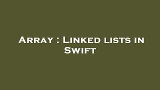 Array : Linked lists in Swift