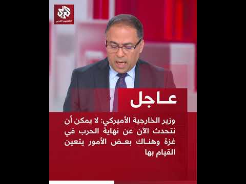 وزير الخارجية الأميركي لا يمكن أن نتحدث الآن عن نهاية الحرب في غزة وهناك أمور يتعين القيام بها