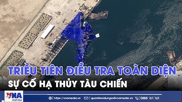 Triều Tiên điều tra toàn diện sự cố hạ thủy tàu chiến - Tin Thế giới - VNA