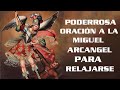 PODERROSA ORACIÓN A LA SAN MIGUEL ARCANGEL PARA RELAJARSE Y LA LIBERAR LA MENTE DE TODA PREOCUPACION