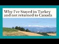 Why I Haven&#39;t Moved Back to Canada and am Staying in Turkey