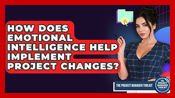 How Does Emotional Intelligence Help Implement Project Changes? - The Project Manager Toolkit
