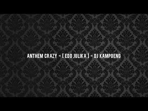 ANTHEM CRAZY - [ EDO JULIKA ] - DJ KAMPOENG