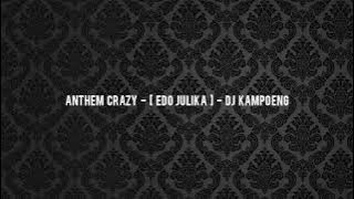 ANTHEM CRAZY - [ EDO JULIKA ] - DJ KAMPOENG