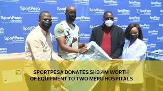 Sportpesa Donates Sh 3.4 Million Worth Of Equipment To Two Meru Hospitals