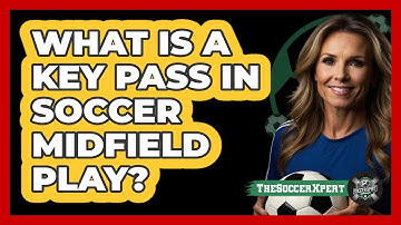 What Is A Key Pass In Soccer Midfield Play? - The Soccer Xpert