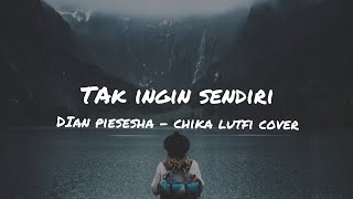 Tak ingin sendiri - Dian Piesesha - Chika Lutfi Cover /Lirik /Lyrics