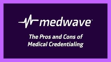 The Pros and Cons of Medical Credentialing