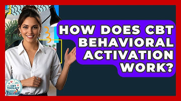 How Does CBT Behavioral Activation Work? - CBT Toolkit