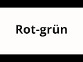 How to pronounce Rot-grün