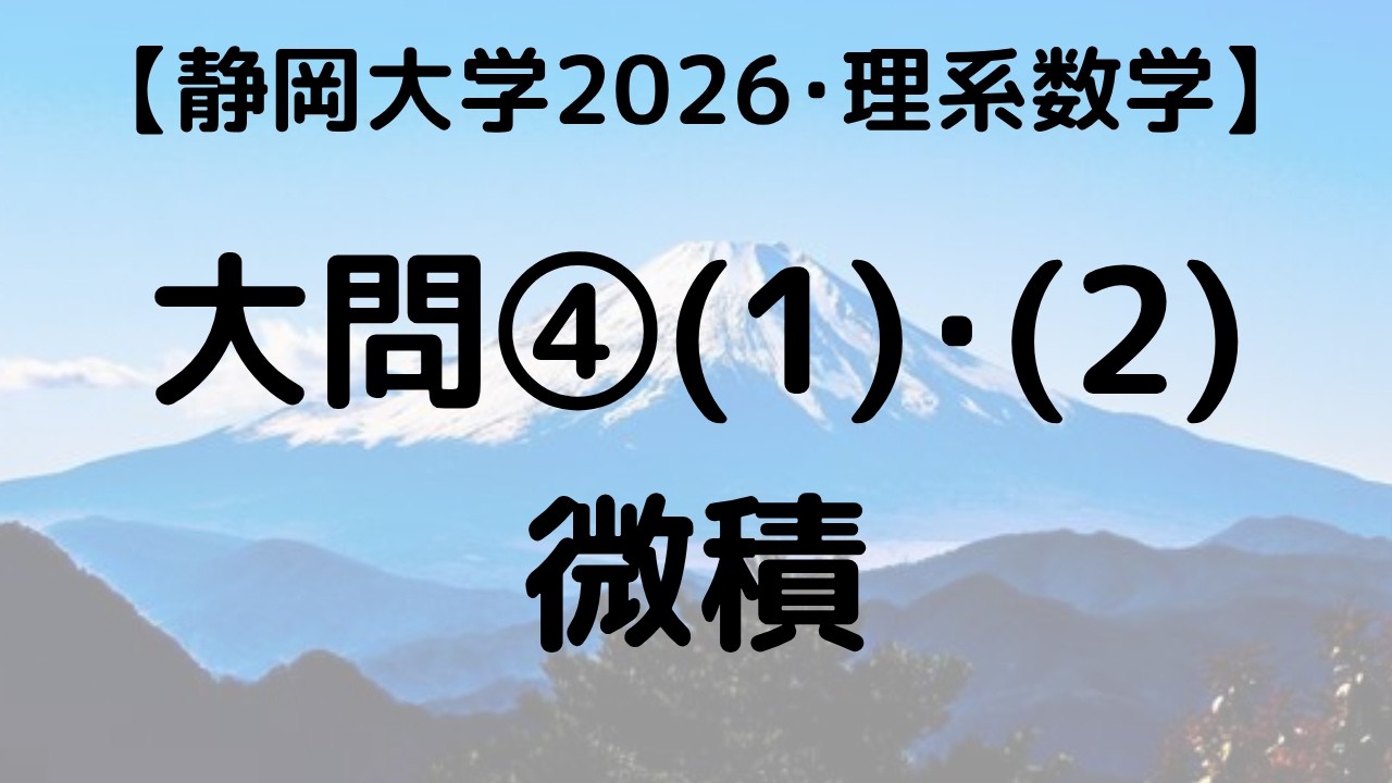 静岡大学 2026 理・工・情報 数学 大問④-(1)・(2) 微分・積分｜過去問