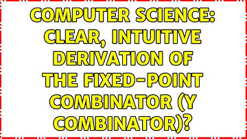 Computer Science: Clear, intuitive derivation of the fixed-point combinator (Y combinator)?