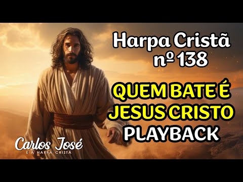 QUEM BATE É JESUS CRISTO - Harpa Cristã nº 138 - CARLOS JOSÉ (playback)