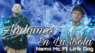 Andamos En La Bola - Nemo Mc Ft Lirik Dog 2017