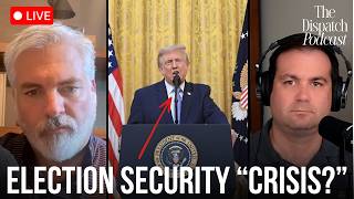 President Trumps Election Integrity Address | Dispatch Podcast LIVE