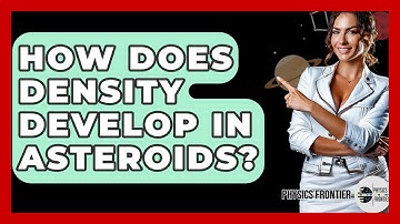 How Does Density Develop In Asteroids? - Physics Frontier