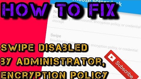 FIX swipe disabled by administrator, encryption policy, credentials