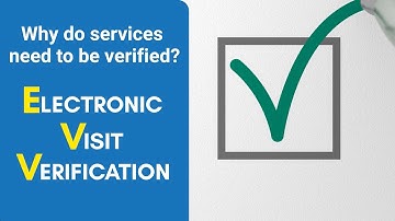 Electronic Visit Verification: Why do Services Need to be Verified?