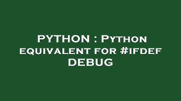 PYTHON : Python equivalent for #ifdef DEBUG