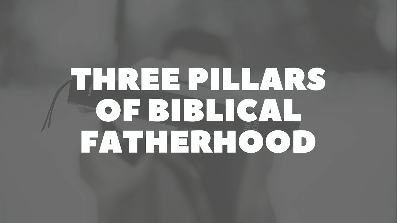 The Three Pillars of Biblical Fatherhood YouTube