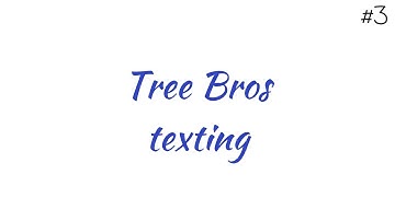 Tree Bros texting #3