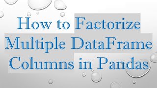 How to Factorize Multiple DataFrame Columns in Pandas
