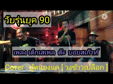 วัยรุ่นยุค 90 ที่เคยเกเร..มาก่อน เด็กเสเพลครับ ต๊ะ บอยสเกาท์ Cover บู้หนองแค [ ข้าวเปลือก ]