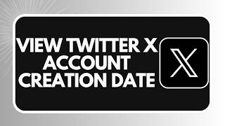 HOW TO VIEW TWITTER X ACCOUNT CREATION DATE