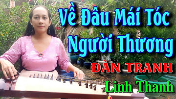 VỀ ĐÂU MÁI TÓC NGƯỜI THƯƠNG_Đàn tranh : Linh Thanh