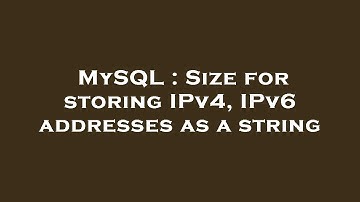 MySQL : Size for storing IPv4, IPv6 addresses as a string