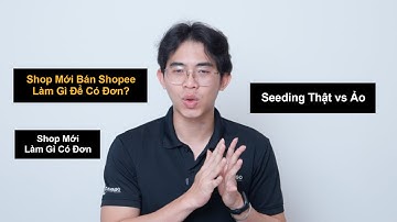 Cách Có Đơn Đầu Tiên Trên Shopee Cho Shop Mới | Hướng Dẫn Seeding Thật An Toàn & Hiệu Quả