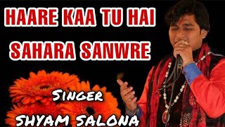 Haare kaa Tu hai Sahara Sanwre// हारे का तू है सहारा साँवरे // Shyam Salona //Shyam Bhajan