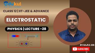 CLASS 12 | ELECTROSTATIC | PHYSICS | LECTURE - 28 | IIT -JEE | MAINS &amp; ADVANCED BY RAJUL SIR