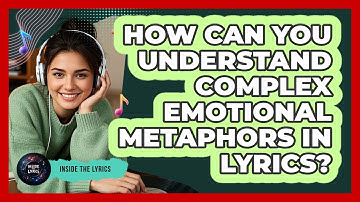 How Can You Understand Complex Emotional Metaphors In Lyrics? - Inside the Lyrics