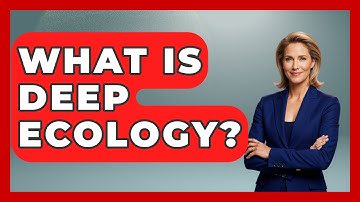 What Is Deep Ecology? - Biology For Everyone