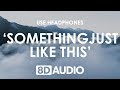 The Chainsmokers & Coldplay - Something Just Like This (8D AUDIO) 🎧