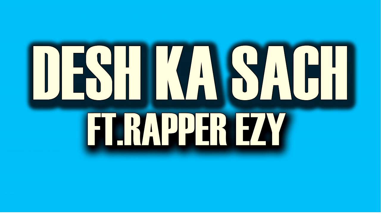 DESH KA SACH FT.RAPPER EZY