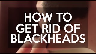 How to Get Rid of Blackheads