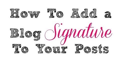 Add A Signature To Your Blog Posts