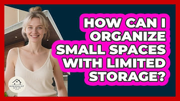 How Can I Organize Small Spaces With Limited Storage? - Minimalist Home Life