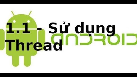 Android Networking - 1.1 - Sử dụng Thread trong Android