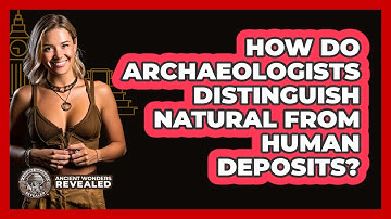 How Do Archaeologists Distinguish Natural From Human Deposits? - Ancient Wonders Revealed
