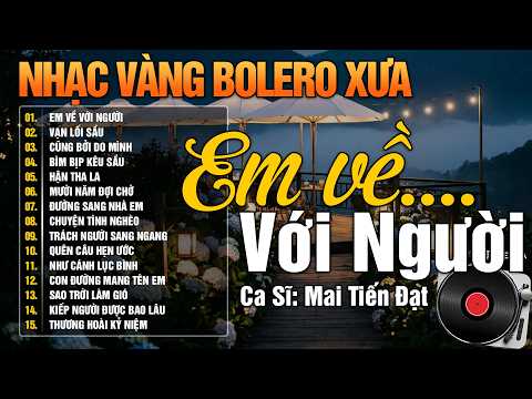 LK Nhạc Vàng Xưa Hải Ngoại, Ca Khúc Để Đời, BOLERO Trữ Tình Xưa Hay Nhất - LK EM VỀ VỚI NGƯỜI