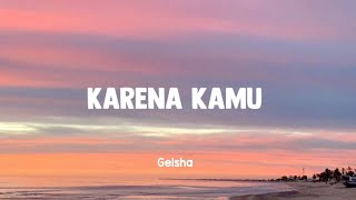 Karena Kamu - Geisha Lirik 