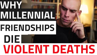 Millennial Friendships Are Dying Violent Deaths. Heres Why.