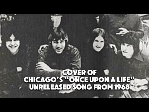 New Cover of Chicago’s unreleased 1968 song “Once Upon a Life” written by Jimmy Pankow