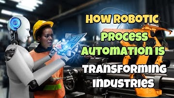 How Robotic Process Automation is transforming Industries.